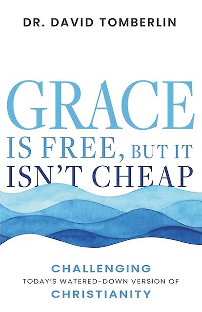 Grace Is Free But It Isnt Cheap Challenging Todays Watereddown Version Of Christ