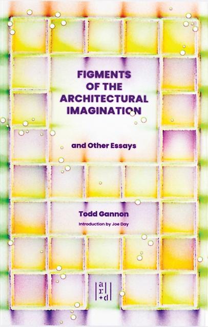 Figments Of The Architectural Imagination by Todd Gannon Paperback