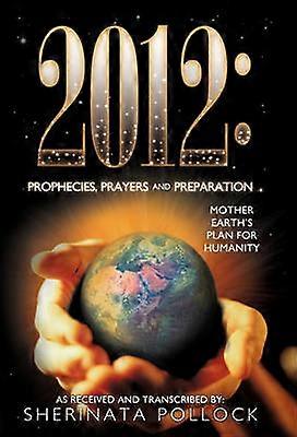 2012 Prophecies Prayers and Preparation Mother Earth's Plan for Humanity