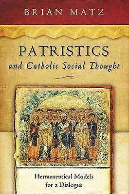 Patristics and Catholic Social Thought - Hermeneutical Models for a Dialogue
