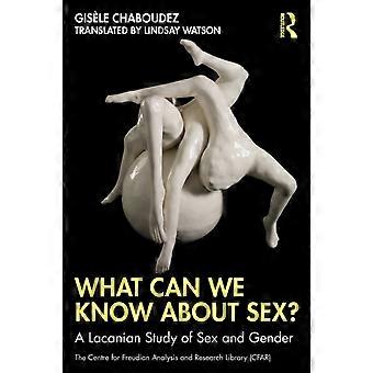 What Can We Know About Sex A Lacanian Study Of Sex And Gender - Gisle Chaboudez