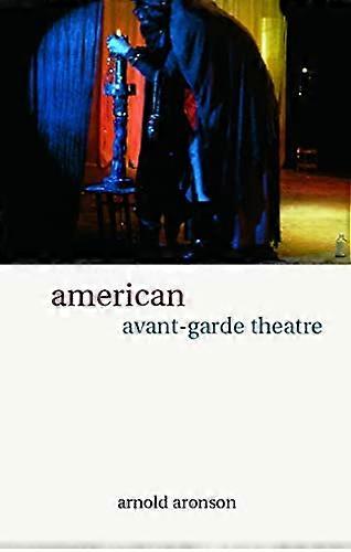 American Avant Garde Theatre: A History