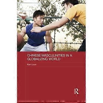 Kinesiska maskuliniteter i en globaliserad värld (Routledge Culture, Society, Business in East Asia Series)