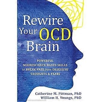 Verdrahten Sie Ihr OCD-Gehirn neu: Leistungsstarke neurowissenschaftlich fundierte Fähigkeiten, um sich von obsessiven Gedanken und Ängsten zu befreien
