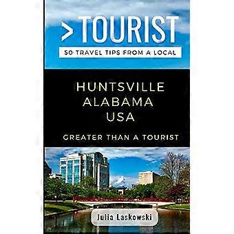 Plus grand qu’un touriste - Huntsville Alabama États-Unis : 50 conseils de voyage d’un local (Plus grand qu’un touriste - Alabama)