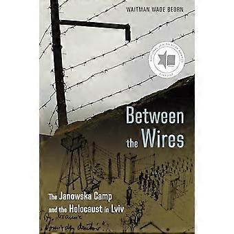 Between the Wires The Janowska Camp and the Holocaust in Lviv