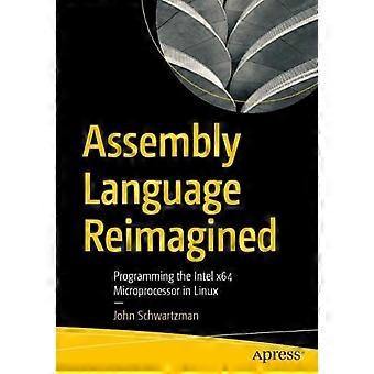 Assembly Language Reimagined Programming The Intel X64 Microprocessor In Linux - John Schwartzman - Paperback - en Book