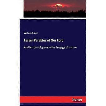 Lesser Parables Of Our Lordand Lessons Of Grace In The Langage Of Nature - William Arnot - Paperback - English Book - History