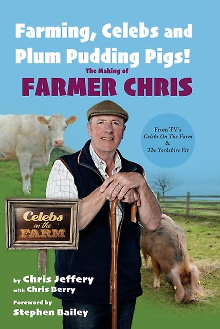Farming Celebs And Plum Pudding Pigs The Making Of Farmer Chris by Chris Jeffery Hardback Book