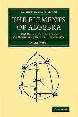 The Elements of Algebra Designed For The Use Of Students In The University Cambridge Library Collection  Mathematics