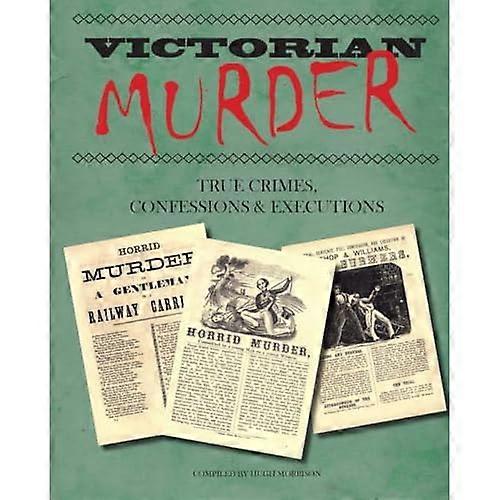 Victorian Murder: True Crimes, Confessions and Executions