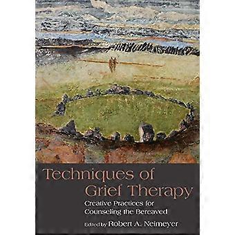 Techniques of Grief Therapy Creative Practices for Counseling the Bereaved
