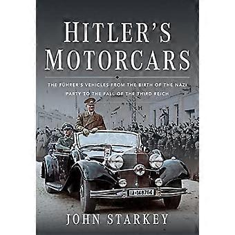 Hitlers Motorcars The Fuhrers Vehicles From the Birth of the Nazi Party to the Fall of the Third Reich