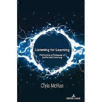 Listening For Learning Performing A Pedagogy Of Sound And Listening - Chris McRae