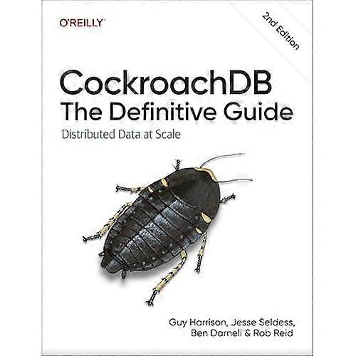 Cockroachdb: the Definitive Guide : Distributed Data at Scale
