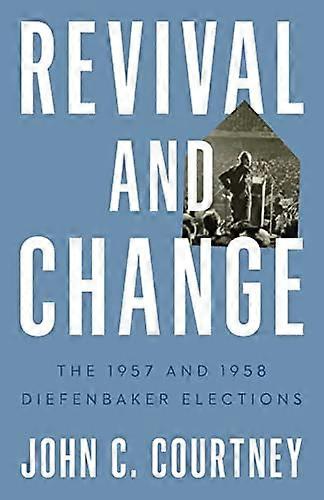 Revival and Change: The 1957 and 1958 Diefenbaker Elections