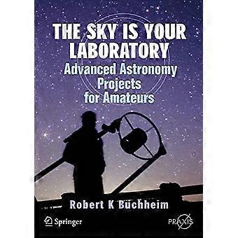 The Sky Is Your Laboratory: Advanced Astronomy Projects for Amateurs (Springer-Praxis Books in Popular Astronomy)
