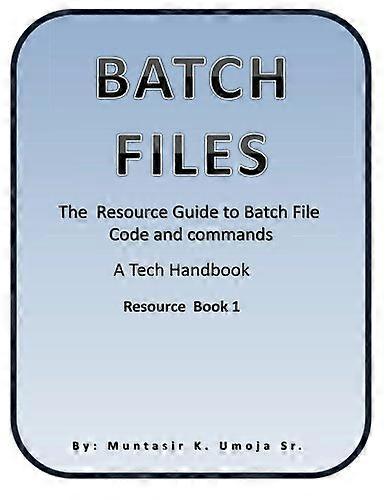 Batch File: The Resource Guide to Batch File Code and Commands