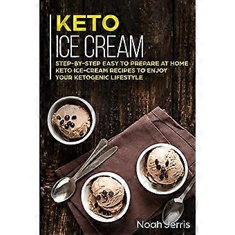 Keto-Eiscreme: Schritt für Schritt Einfach zuzubereitende Keto-Eiscreme-Rezepte zu Hause, um Ihren ketogenen Lebensstil zu genießen
