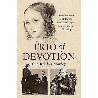 Trio av hängivenhet: Schumanns och Brahms: En musikalisk triangel av kärlek och odödlig vänskap