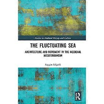The Fluctuating Sea Architecture and Movement in the Medieval Mediterranean