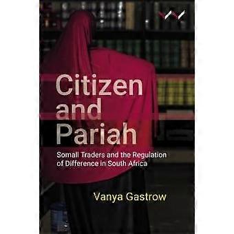 Citizen And Pariah Somali Traders And The Regulation Of Difference In South Afri - Vanya Gastrow