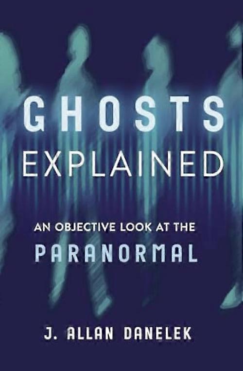 Ghosts Explained : an Objective Look at the Paranormal