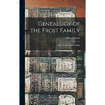 Genealogy Of The Frost Family Elliot York County Maine - Usher 1788-1868 Parsons