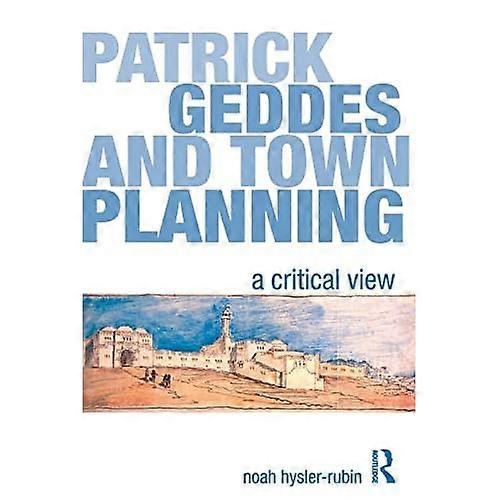 Patrick Geddes and Town Planning: A Critical View
