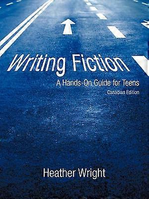 Writing Fiction A HandsOn Guide for Teens Canadian Edition