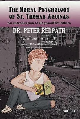 The Moral Psychology of St Thomas Aquinas An Introduction to Ragamuffin Ethics