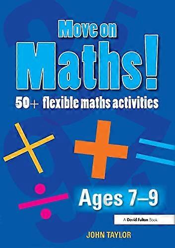 Move On Maths! Ages 7 9: 50+ Flexible Maths Activities