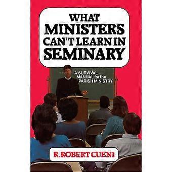 What Ministers Can't Learn In Seminary A Survival Manual For The Parish Ministry - R. Robert Cueni - Paperback - en Book