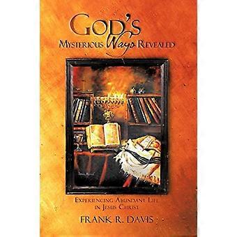 Les voies mystérieuses de Dieu révélées : faire l'expérience de la vie en abondance en Jésus-Christ