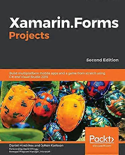 Xamarin.Forms Projects:  - Build multiplatform mobile  - apps and a game from  - scratch using C# and  - Visual Studio 2019, 2nd  - Edition