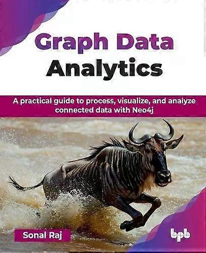 Graph Data Analytics A Practical Guide To Process Visualize And Analyze Co - Sonal Raj