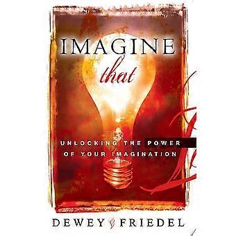 Imagine that unlocking the power of your imagination