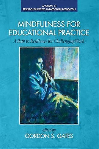 Mindfulness for Educational Practice A Path to Resilience for Challenging Work