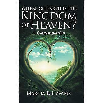 Where On Earth Is The Kingdom Of Heaven A Contemplation - Marcia E. Havaris - Hardcover - en Book