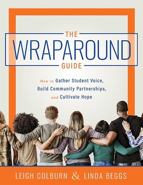 The Wraparound Guide How To Gather Student Voice Build Community Partnerships A by Leigh Colburn & Linda Beggs Book