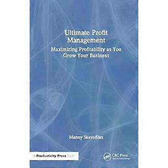 Ultimate Profit Management Maximizing Profitability As You Grow Your Business - Manny Skevofilax
