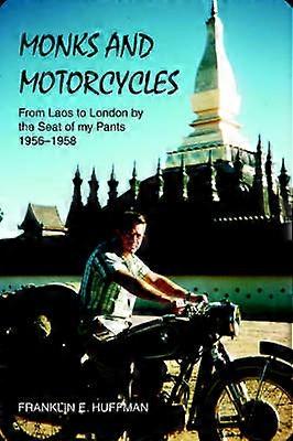 MONKS AND MOTORCYCLES From Laos to London by the Seat of my Pants 19561958