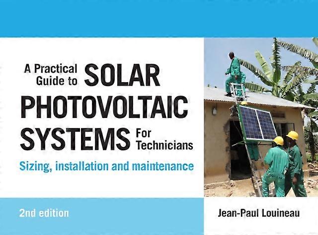 A Practical Guide To Solar Photovoltaic Systems For Technicians by Louineau & JeanPaul Founder & Alliance Soleil Paperback Book