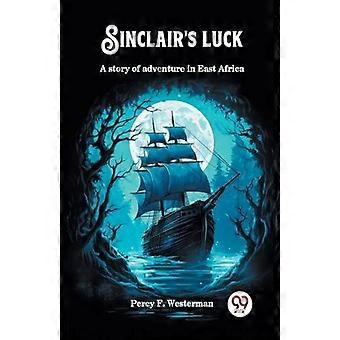 Sinclair's Luck A Story Of Adventure In East Africa - Percy F. Westerman