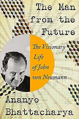 The Man from the Future: The Visionary Life of John von Neumann