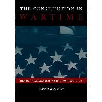 The Constitution in Wartime: Beyond Alarmism and Complacency (Constitutional Conflicts Series)