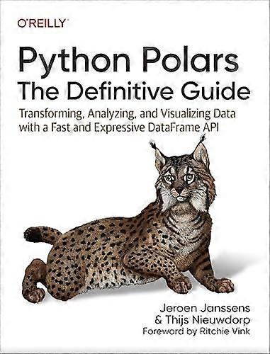 Python Polars: the Definitive Guide : Transforming, Analyzing, and Visualizing Data with a Fast and Expressive DataFrame API