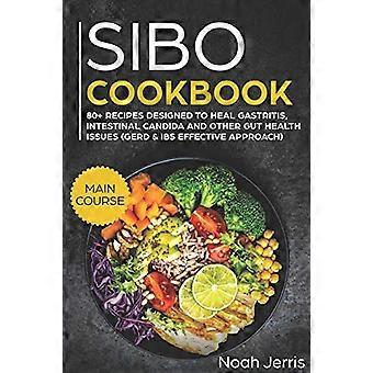 Sibo Kochbuch: Hauptgericht - 80+ Rezepte zur Heilung von Gastritis, Darmcandida und anderen Darmgesundheitsproblemen (Gerd & Ibs effektiver Ansatz)