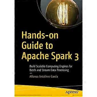 Praxisleitfaden zu Apache Spark 3: Skalierbare Rechenmodule für Batch-Verarbeitung entwickeln – Alfonso Antolnez Garca