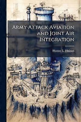 Army Attack Aviation and Joint Air Integration Doctrinal and Institutional Barriers